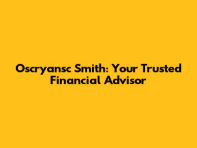 Oscryansc Smith: Your Trusted Financial Advisor