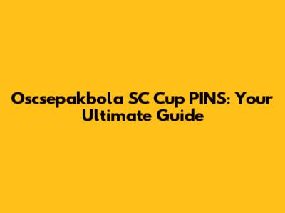 Oscsepakbola SC Cup PINS: Your Ultimate Guide