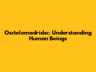 Osctelemadridsc: Understanding Human Beings