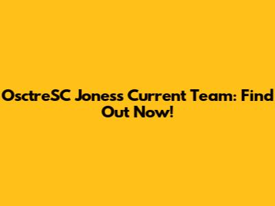 OsctreSC Jones's Current Team: Find Out Now!