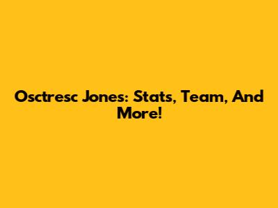 Osctresc Jones: Stats, Team, And More!
