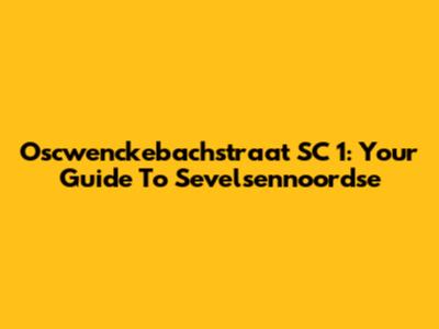 Oscwenckebachstraat SC 1: Your Guide To Sevelsennoordse