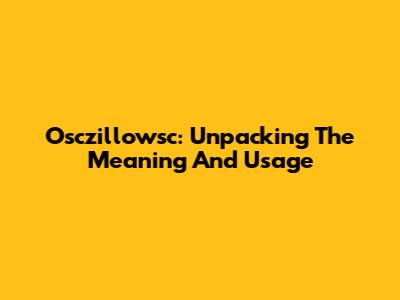 Osczillowsc: Unpacking The Meaning And Usage