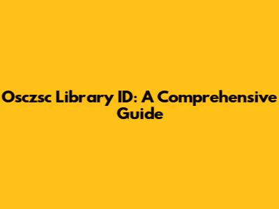 Osczsc Library ID: A Comprehensive Guide