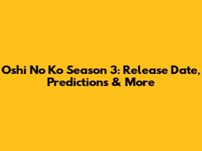 Oshi No Ko Season 3: Release Date, Predictions & More