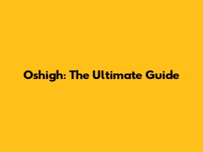 Oshigh: The Ultimate Guide