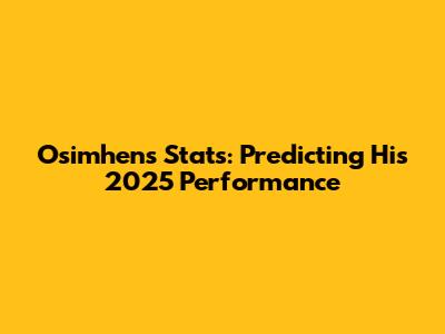 Osimhen's Stats: Predicting His 2025 Performance