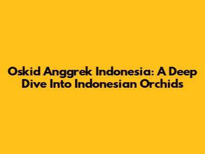 Oskid Anggrek Indonesia: A Deep Dive Into Indonesian Orchids