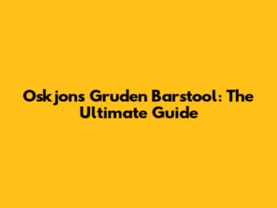 Oskjons Gruden Barstool: The Ultimate Guide