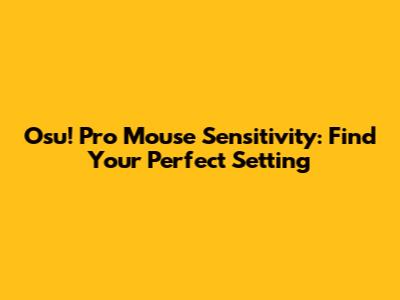 Osu! Pro Mouse Sensitivity: Find Your Perfect Setting