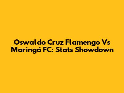 Oswaldo Cruz Flamengo Vs Maringá FC: Stats Showdown
