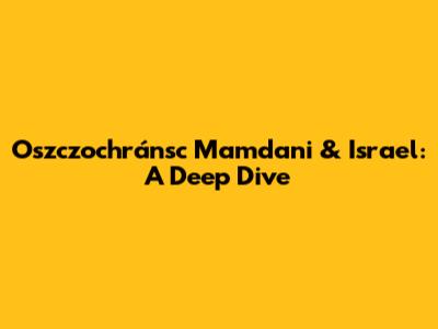 Oszczochránsc Mamdani & Israel: A Deep Dive
