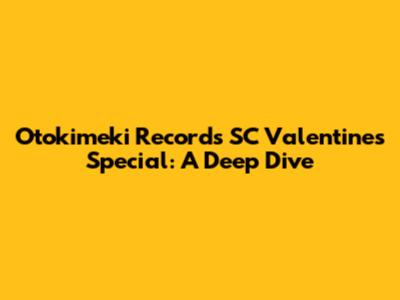 Otokimeki Records SC Valentine's Special: A Deep Dive