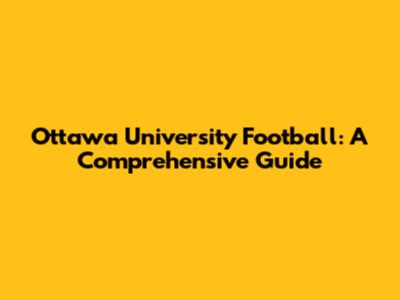 Ottawa University Football: A Comprehensive Guide