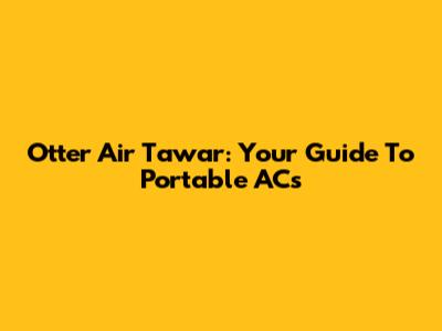 Otter Air Tawar: Your Guide To Portable ACs