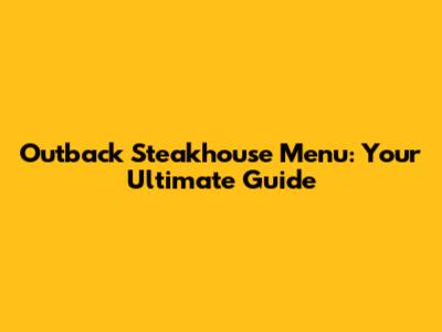 Outback Steakhouse Menu: Your Ultimate Guide