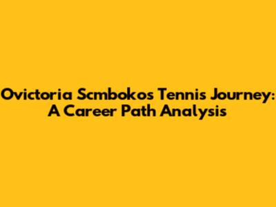 Ovictoria Scmboko's Tennis Journey: A Career Path Analysis