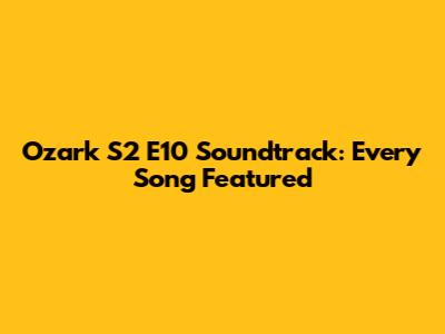 Ozark S2 E10 Soundtrack: Every Song Featured