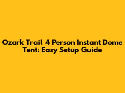 Ozark Trail 4 Person Instant Dome Tent: Easy Setup Guide