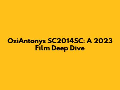 OziAntony's SC2014SC: A 2023 Film Deep Dive