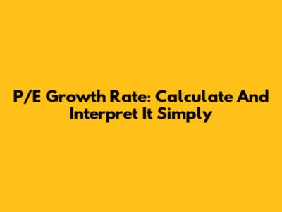 P/E Growth Rate: Calculate And Interpret It Simply