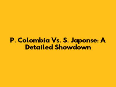 P. Colombia Vs. S. Japonse: A Detailed Showdown