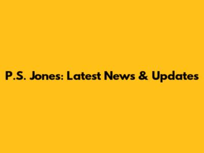 P.S. Jones: Latest News & Updates