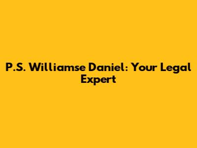 P.S. Williamse Daniel: Your Legal Expert