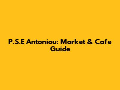 P.S.E Antoniou: Market & Cafe Guide