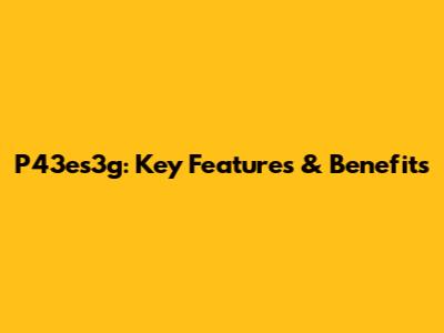 P43es3g: Key Features & Benefits