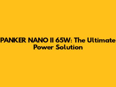 PANKER NANO II 65W: The Ultimate Power Solution