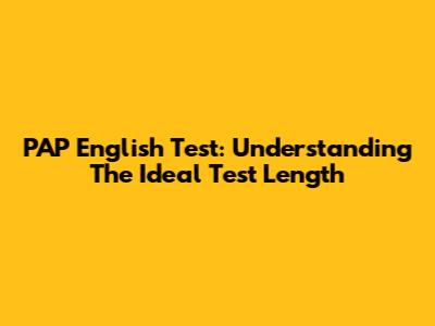 PAP English Test: Understanding The Ideal Test Length