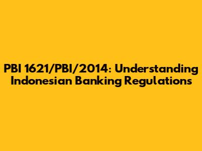 PBI 1621/PBI/2014: Understanding Indonesian Banking Regulations