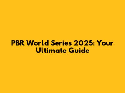 PBR World Series 2025: Your Ultimate Guide