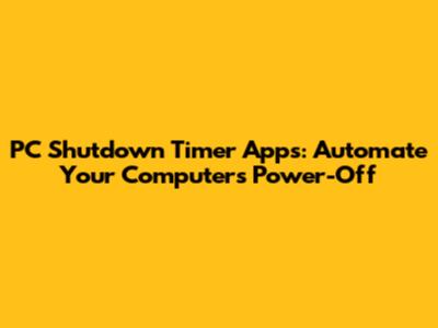 PC Shutdown Timer Apps: Automate Your Computer's Power-Off
