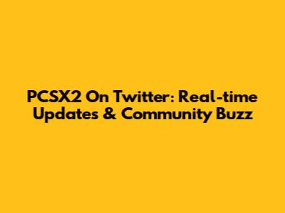PCSX2 On Twitter: Real-time Updates & Community Buzz