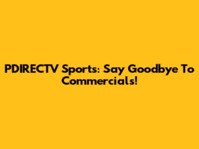 PDIRECTV Sports: Say Goodbye To Commercials!