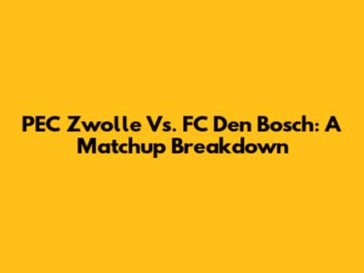 PEC Zwolle Vs. FC Den Bosch: A Matchup Breakdown