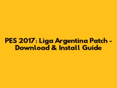 PES 2017: Liga Argentina Patch - Download & Install Guide