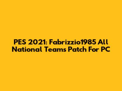 PES 2021: Fabrizzio1985 All National Teams Patch For PC
