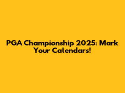 PGA Championship 2025: Mark Your Calendars!