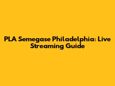 PLA Semegase Philadelphia: Live Streaming Guide