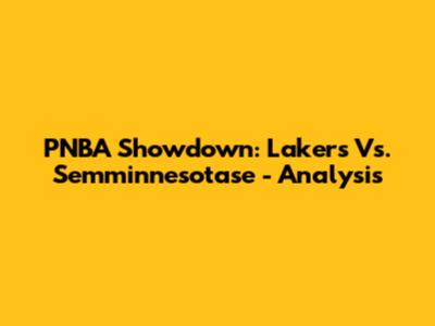PNBA Showdown: Lakers Vs. Semminnesotase - Analysis