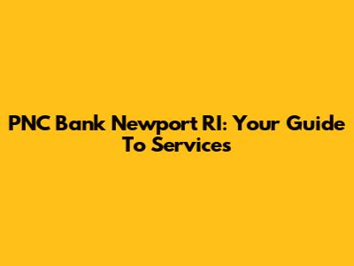 PNC Bank Newport RI: Your Guide To Services