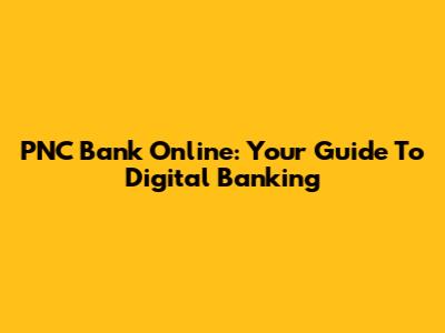 PNC Bank Online: Your Guide To Digital Banking