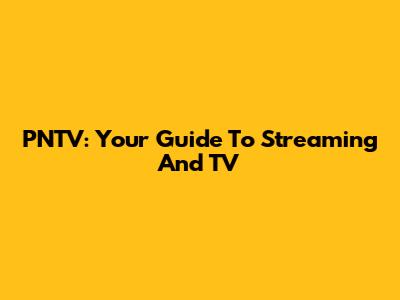 PNTV: Your Guide To Streaming And TV