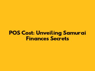 POS Cost: Unveiling Samurai Finance's Secrets