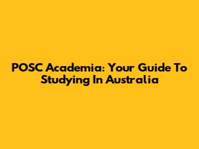 POSC Academia: Your Guide To Studying In Australia