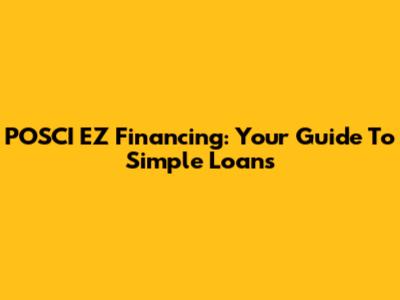 POSCI EZ Financing: Your Guide To Simple Loans
