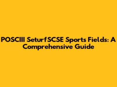POSCIII SeturfSCSE Sports Fields: A Comprehensive Guide